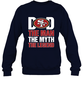 San Francisco 49ers Dad The Man The Myth The Legend NFL Father's Day Crewneck Sweatshirt