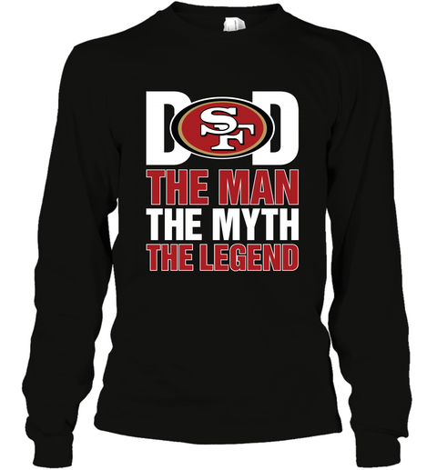 San Francisco 49ers Dad The Man The Myth The Legend NFL Father's Day Long Sleeve T-Shirt