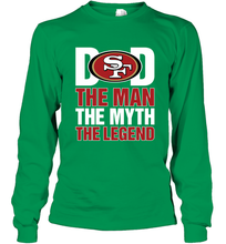 Load image into Gallery viewer, San Francisco 49ers Dad The Man The Myth The Legend NFL Father&#39;s Day Long Sleeve T-Shirt
