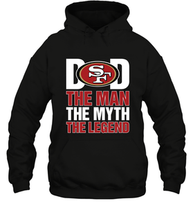 San Francisco 49ers Dad The Man The Myth The Legend NFL Father's Day Hooded Sweatshirt