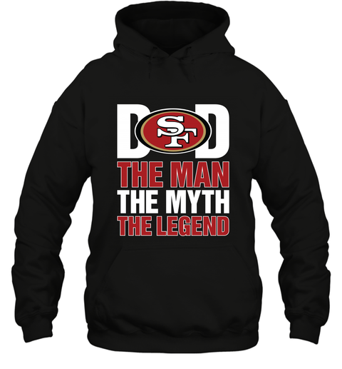 San Francisco 49ers Dad The Man The Myth The Legend NFL Father's Day Hooded Sweatshirt
