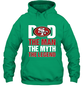 San Francisco 49ers Dad The Man The Myth The Legend NFL Father's Day Hooded Sweatshirt