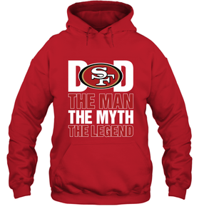 San Francisco 49ers Dad The Man The Myth The Legend NFL Father's Day Hooded Sweatshirt